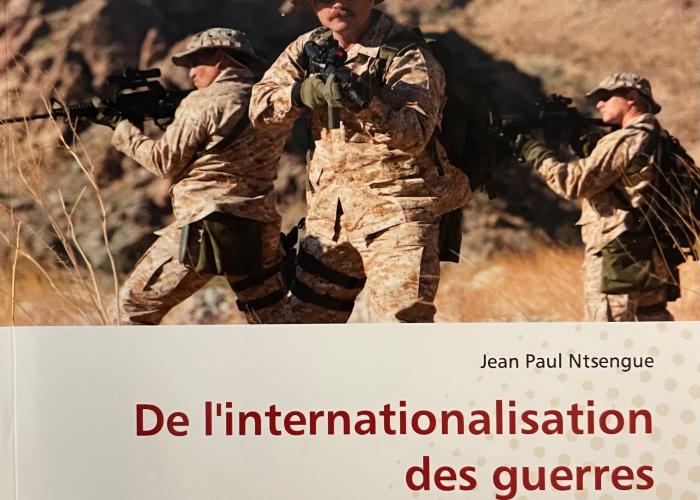 Ntsengue, J.P., De l'internationalisation des guerres: causes et conséquences hier, aujourd'hui et demain, 2021