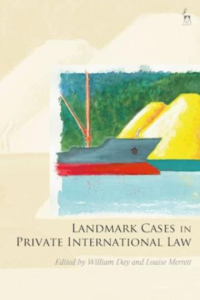 Day, W. and Merrett, L.(eds.), Landmark Cases in Private International Law, Oxford, Hart Publishing, Bloomsbury Publishing, 2023.