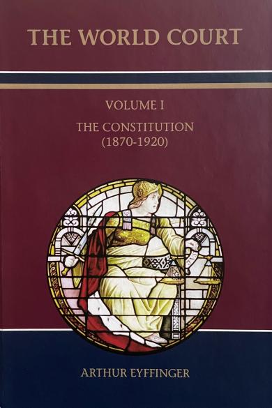 Eyffinger, A., The World Court: Volume I: the Constitution (1870-1920), 2023.