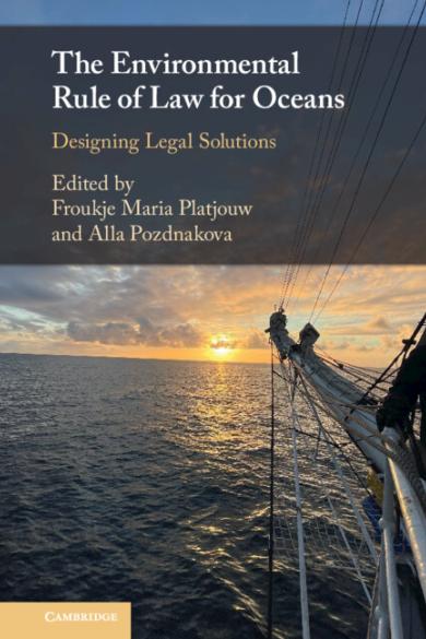Platjouw, F.M. and A. Pozdnakova (eds.),The Environmental Rule of Law for Oceans: Designing Legal Solutions, Cambridge University Press, 2023.