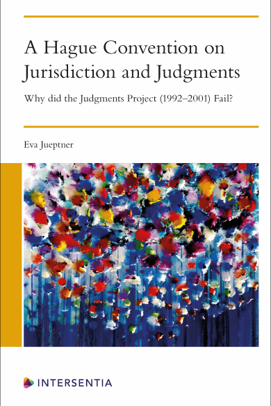 Jueptner, E., A Hague Convention on Jurisdiction and Judgments: Why Did the Judgments Project (1992-2001) Fail? Mortsel, Intersentia, 2024.