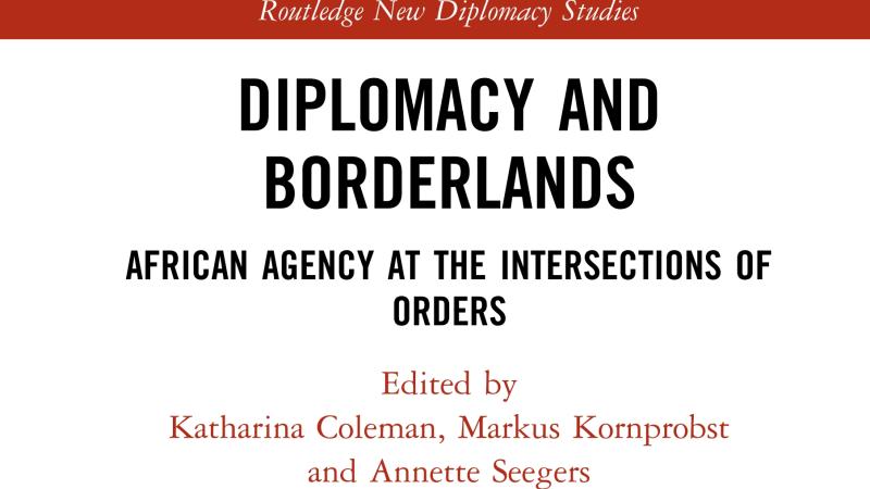 Coleman, K.P, Kornprobst, M., Seegers, A. (eds.), Diplomacy and Borderlands. African Agency at the Intersections of Orders, 2020.