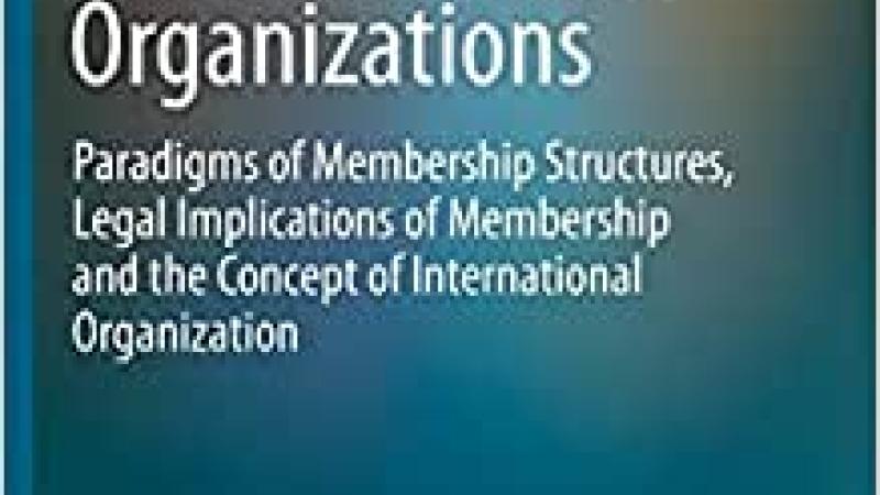 Droesse, G., Membership in International Organizations. Paradigms of Membership Structures, Legal Implications of Membership and the Concept of International Organization, 2020. 