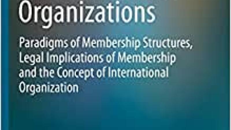 Droesse, G., Membership in International Organizations. Paradigms of Membership Structures, Legal Implications of Membership and the Concept of International Organization, 2020.