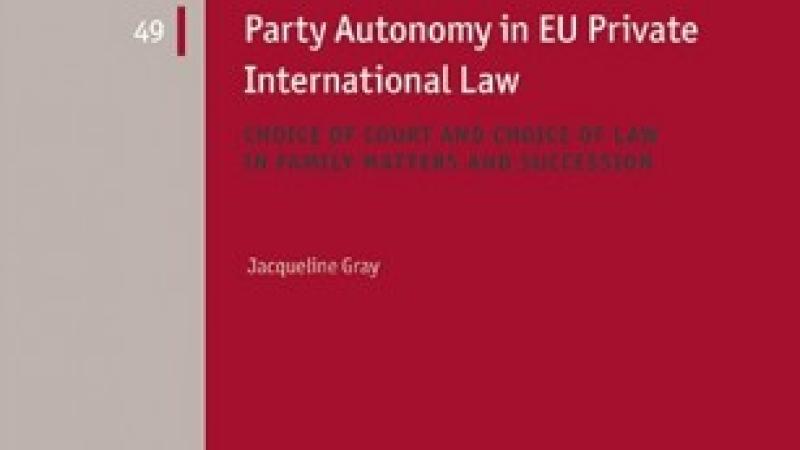 Gray, J., Party Autonomy in EU Private International Law. Choice of Court and Choice of Law in Family Matters and Succession, 2021