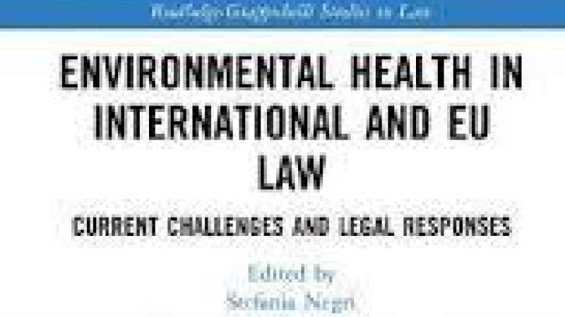 Negri, S., Environmental Health in International and EU Law : current Challenges and legal Responses, 2020