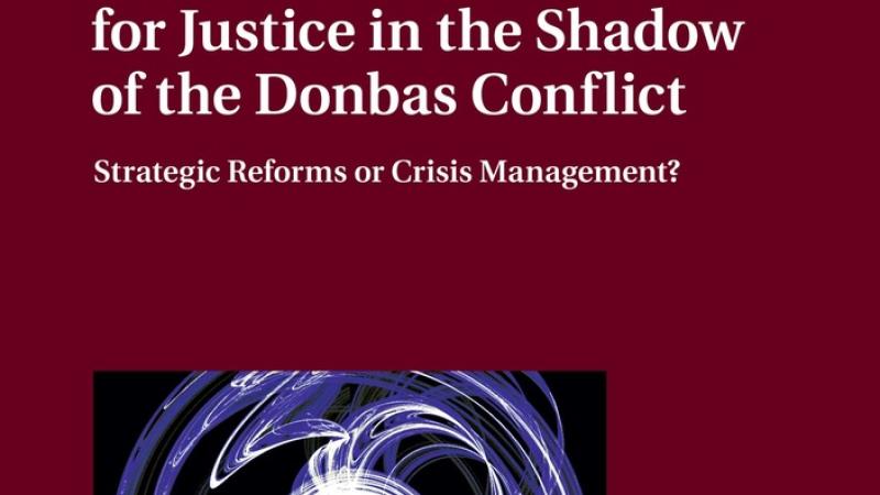 Lyubashenko, I., Ukraine's Search for Justice in the Shadow of the Donbas Conflict: Strategic Reforms or Crisis Management?, 2020