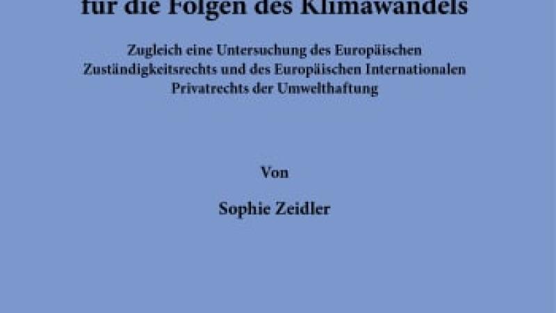 Zeidler, Sophie Klimahaftungsklagen : die Internationale Haftung für die Folgen des Klimawandels : zugleich eine Untersuchung des Europäischen Zuständigkeitsrechts und des Europäischen Internationalen Privatrechts der Umwelthaftung / Sophie Zeidler. Berlin : Duncker & Humblot 2022