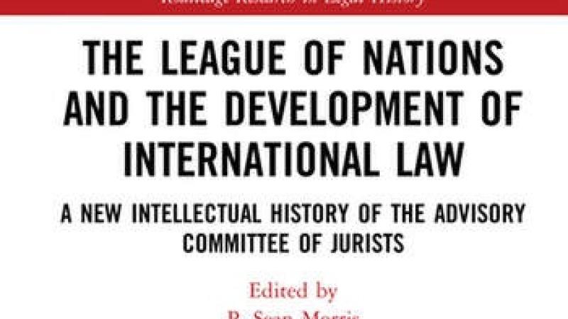 Morris, P.S. (ed.), The League of Nations and the Development of International Law: A New Intellectual History of the Advisory Committee of Jurists, 2022