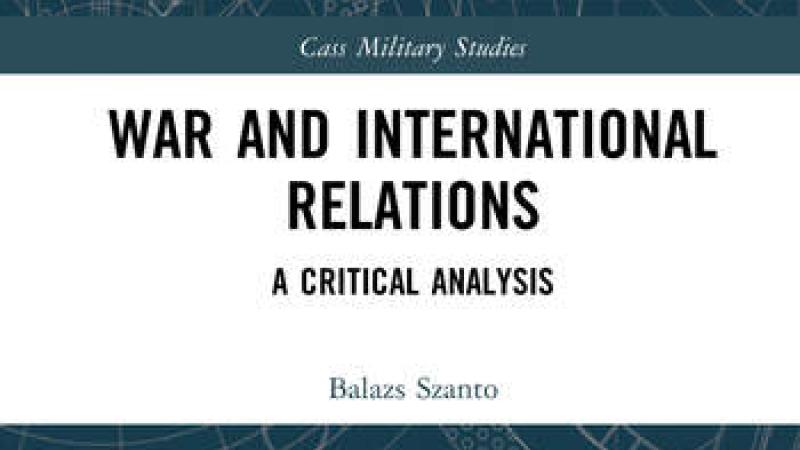 Szanto, B., War and International Relations: A Critical Analysis, 2023