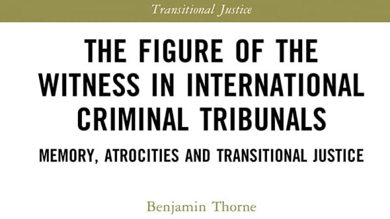 Thorne, B., The Figure of the Witness in International Criminal Tribunals, 2023