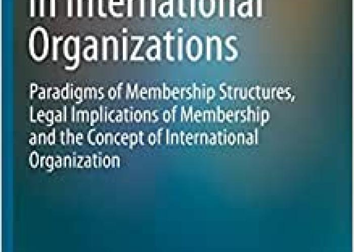 Droesse, G., Membership in International Organizations. Paradigms of Membership Structures, Legal Implications of Membership and the Concept of International Organization, 2020. 