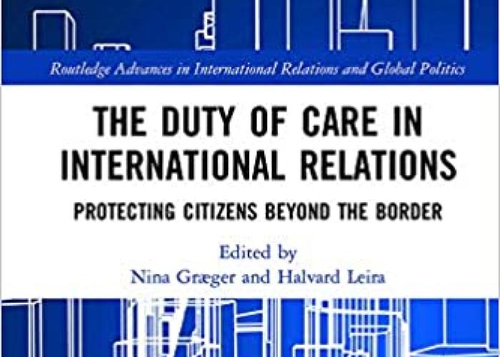 Græger, N., Leira, H. (eds.), The Duty of Care in International Relations. Protecting Citizens Beyond the Border, 2020.