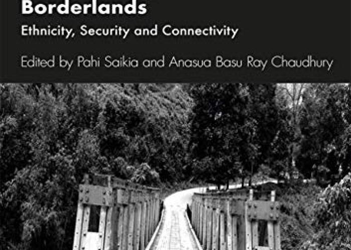 Saikia, P.,  Basu Ray Chaudhury, A. (eds.), India and Myanmar Borderlands, Ethnicity, Security and Connectivity, 2020.