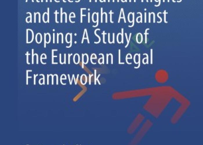 Sloot, B. van der, Paun, M. and Leenes, R., Athletes’ Human Rights and the Fight Against Doping: A Study of the European Legal Framework, The Hague, Asser Press, 2020.