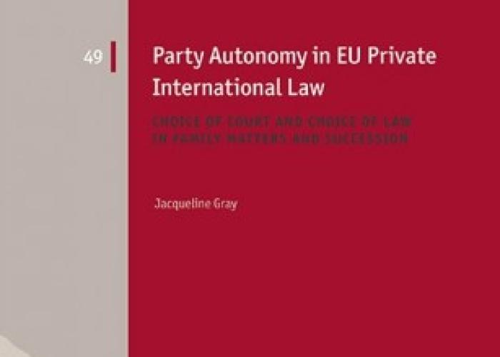 Gray, J., Party Autonomy in EU Private International Law. Choice of Court and Choice of Law in Family Matters and Succession, 2021