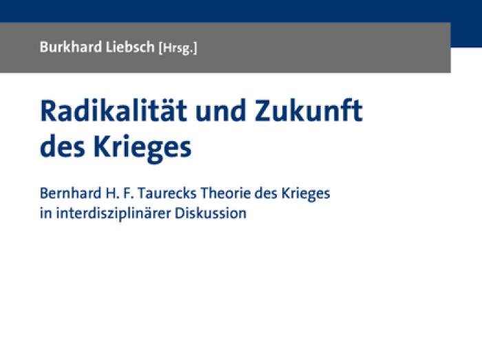 Liebsch, Radikalität und Zukunft des Krieges: Bernhard H. F. Taurecks Theorie des Krieges in interdisziplinärer Diskussion, 2021