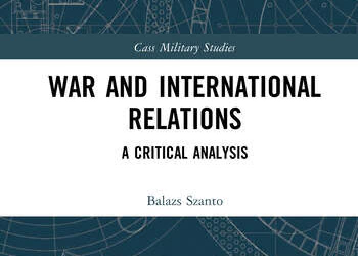 Szanto, B., War and International Relations: A Critical Analysis, 2023