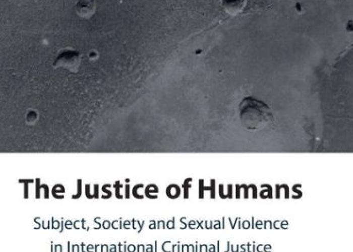 Campbell, K., The Justice of Humans: Subject, Society and Sexual Violence in International Criminal Justice, 2023