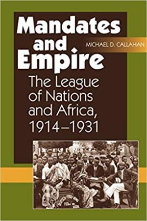 Book|Callahan|Mandates and Empire. The League of Nations and Africa 1914-1931|Peace Palace Library