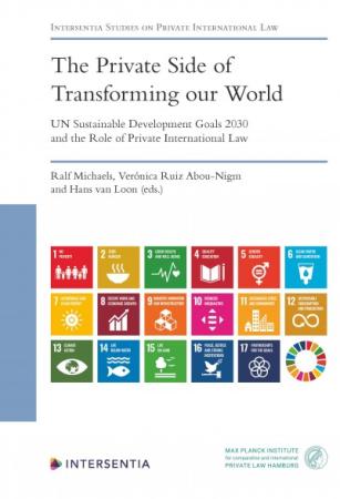 Michaels, R., Ruiz Abou-Nigm, V. and Loon, H. van (eds.), The Private Side of Transforming our World - UN Sustainable Development Goals 2013 and the Role of Private International Law, Cambridge, Intersentia Online, 2021.