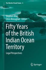 Allan, Monaghan Fifty Years of the British Indian Ocean Territory : Legal Perspectives 2018